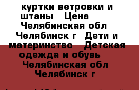 ,куртки,ветровки и штаны › Цена ­ 80 - Челябинская обл., Челябинск г. Дети и материнство » Детская одежда и обувь   . Челябинская обл.,Челябинск г.